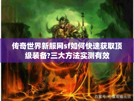传奇世界新服网sf如何快速获取顶级装备?三大方法实测有效