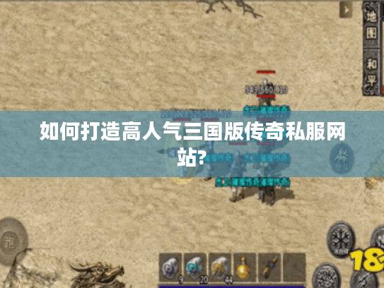 如何打造高人气三国版传奇私服网站?