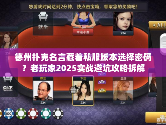 德州扑克名言藏着私服版本选择密码？老玩家2025实战避坑攻略拆解