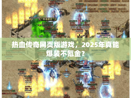 热血传奇网页版游戏，2025年真能爆装不氪金？