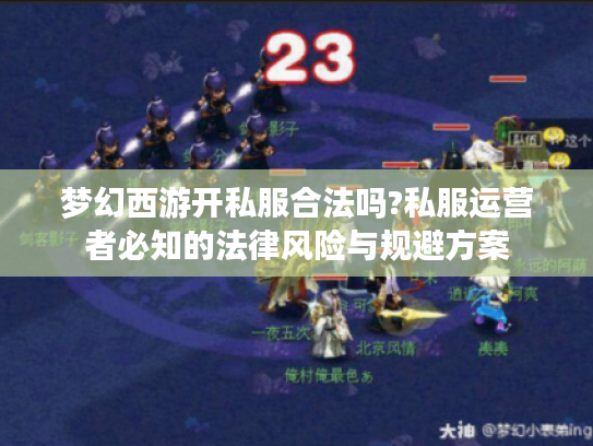 梦幻西游开私服合法吗?私服运营者必知的法律风险与规避方案