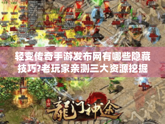 轻变传奇手游发布网有哪些隐藏技巧?老玩家亲测三大资源挖掘法
