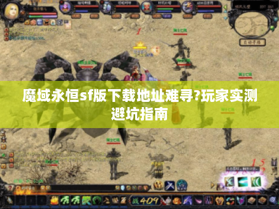魔域永恒sf版下载地址难寻?玩家实测避坑指南