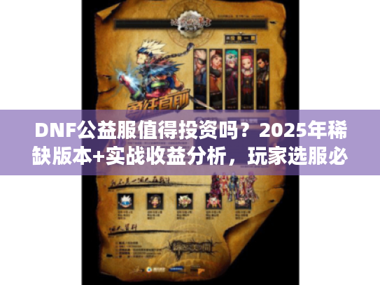 DNF公益服值得投资吗？2025年稀缺版本+实战收益分析，玩家选服必看