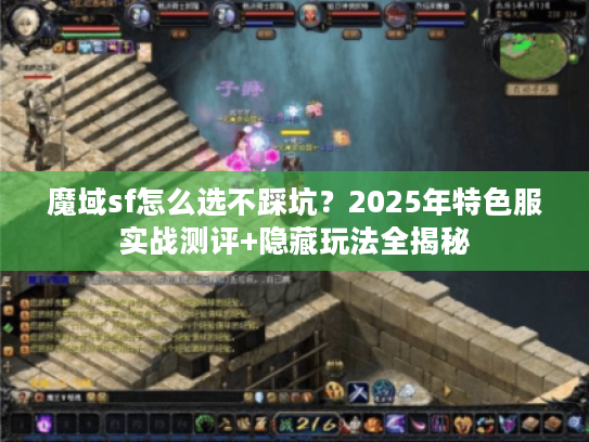 魔域sf怎么选不踩坑？2025年特色服实战测评+隐藏玩法全揭秘