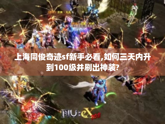 上海同俊奇迹sf新手必看,如何三天内升到100级并刷出神装?