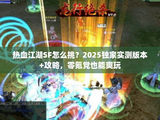 热血江湖SF怎么挑？2025独家实测版本+攻略，零氪党也能爽玩