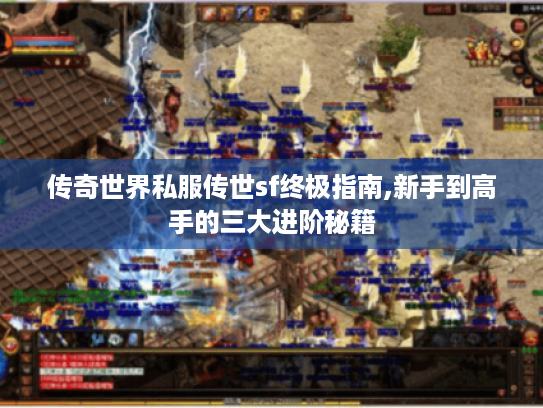 传奇世界私服传世sf终极指南,新手到高手的三大进阶秘籍