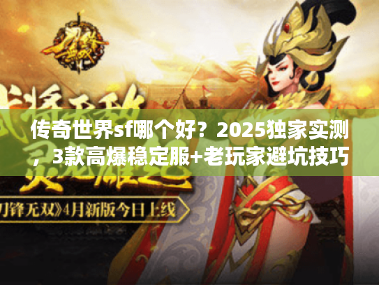 传奇世界sf哪个好？2025独家实测，3款高爆稳定服+老玩家避坑技巧