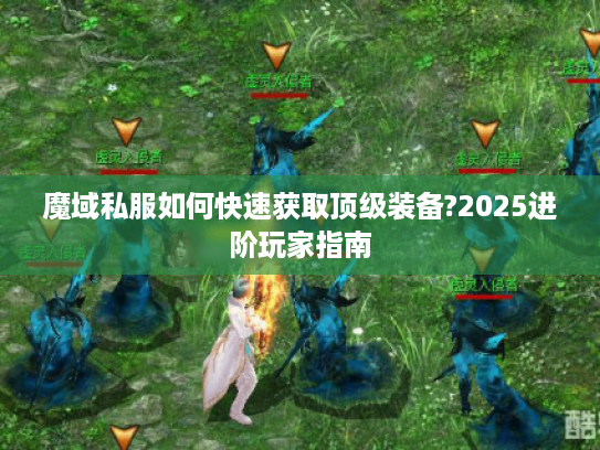 魔域私服如何快速获取顶级装备?2025进阶玩家指南