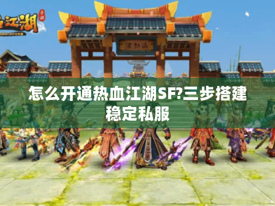 怎么开通热血江湖SF?三步搭建稳定私服