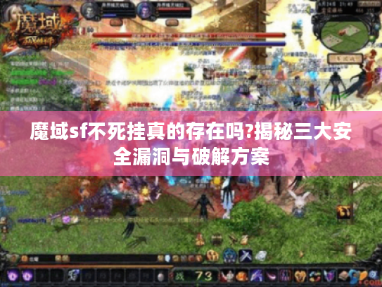 魔域sf不死挂真的存在吗?揭秘三大安全漏洞与破解方案