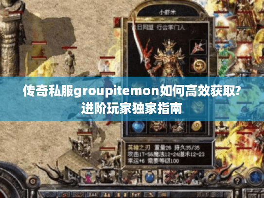 传奇私服groupitemon如何高效获取?进阶玩家独家指南