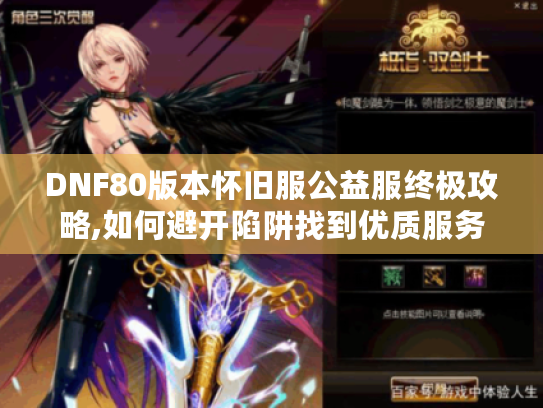 DNF80版本怀旧服公益服终极攻略,如何避开陷阱找到优质服务器?