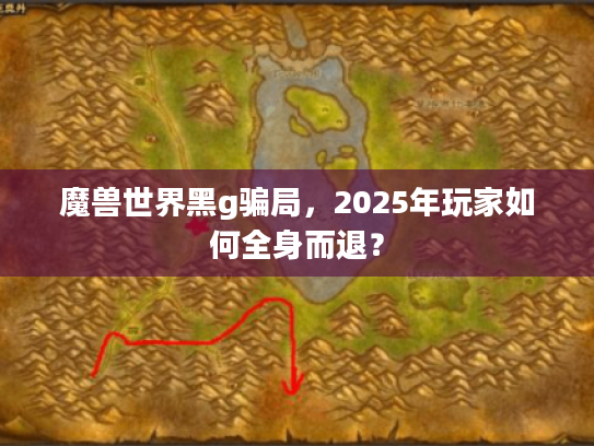 魔兽世界黑g骗局，2025年玩家如何全身而退？