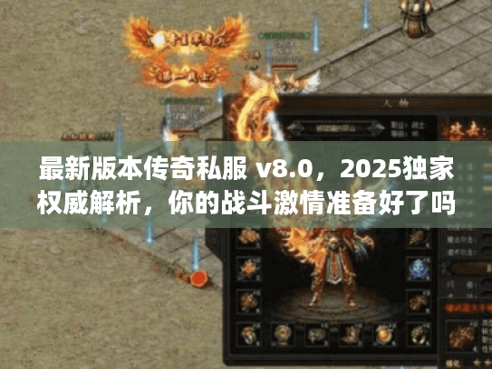 最新版本传奇私服 v8.0，2025独家权威解析，你的战斗激情准备好了吗？