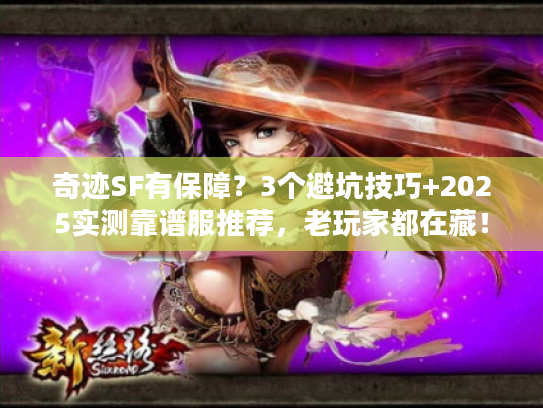 奇迹SF有保障？3个避坑技巧+2025实测靠谱服推荐，老玩家都在藏！