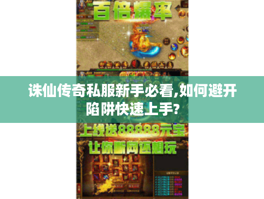 诛仙传奇私服新手必看,如何避开陷阱快速上手?