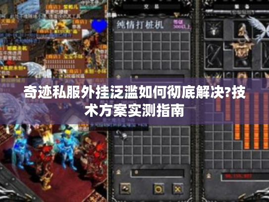 奇迹私服外挂泛滥如何彻底解决?技术方案实测指南