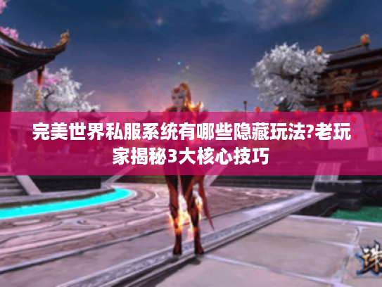 完美世界私服系统有哪些隐藏玩法?老玩家揭秘3大核心技巧