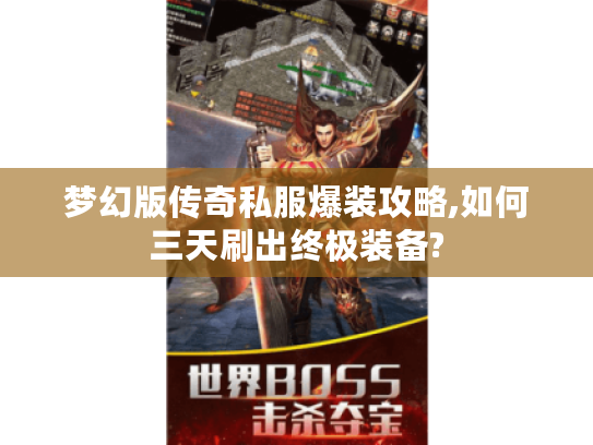 梦幻版传奇私服爆装攻略,如何三天刷出终极装备?