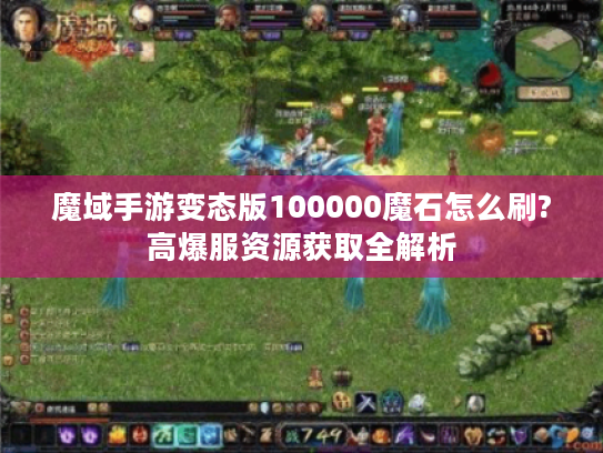 魔域手游变态版100000魔石怎么刷?高爆服资源获取全解析