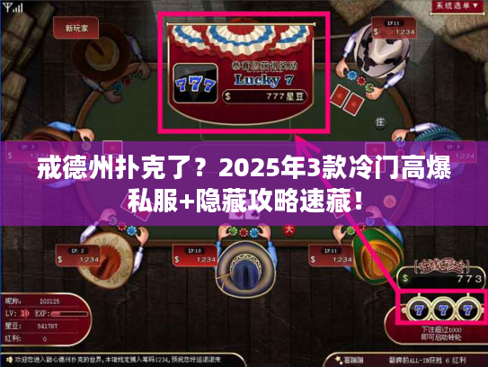 戒德州扑克了？2025年3款冷门高爆私服+隐藏攻略速藏！