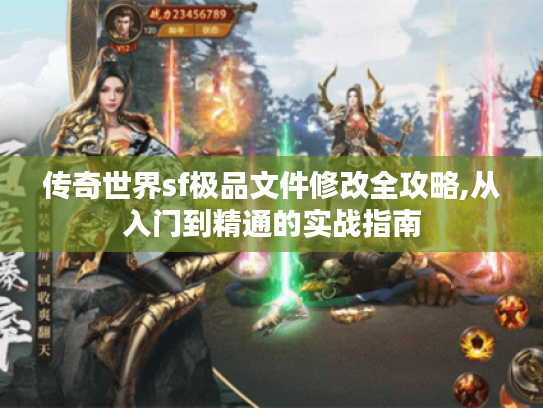 传奇世界sf极品文件修改全攻略,从入门到精通的实战指南