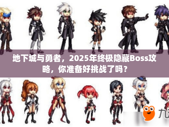 地下城与勇者，2025年终极隐藏Boss攻略，你准备好挑战了吗？
