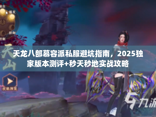 天龙八部慕容派私服避坑指南，2025独家版本测评+秒天秒地实战攻略