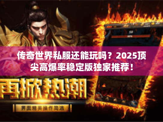 传奇世界私服还能玩吗？2025顶尖高爆率稳定版独家推荐！