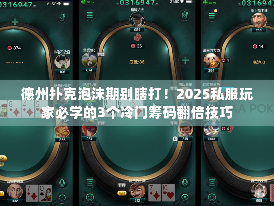 德州扑克泡沫期别瞎打！2025私服玩家必学的3个冷门筹码翻倍技巧
