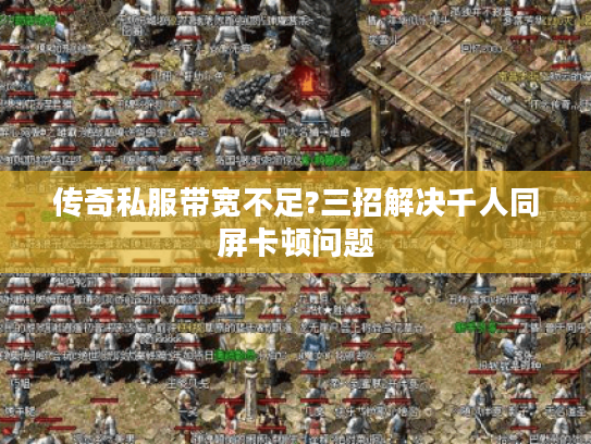 传奇私服带宽不足?三招解决千人同屏卡顿问题