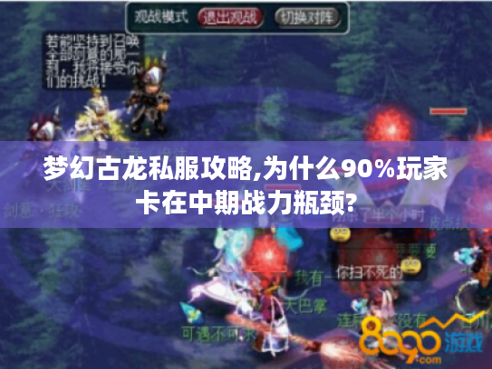 梦幻古龙私服攻略,为什么90%玩家卡在中期战力瓶颈?