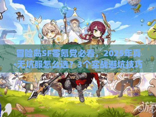 冒险岛SF零氪党必看，2025年真·无坑服怎么选？3个实战避坑技巧+1个隐藏福利