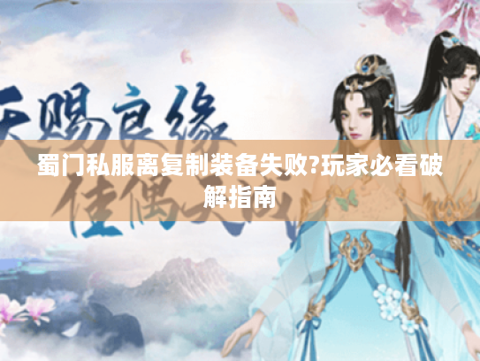 蜀门私服离复制装备失败?玩家必看破解指南
