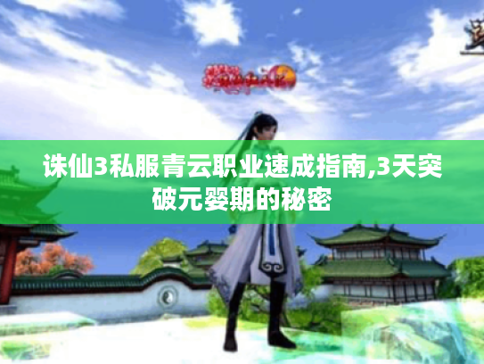 诛仙3私服青云职业速成指南,3天突破元婴期的秘密