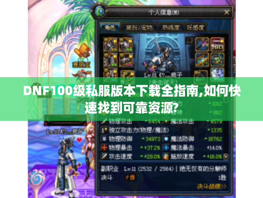 DNF100级私服版本下载全指南,如何快速找到可靠资源?