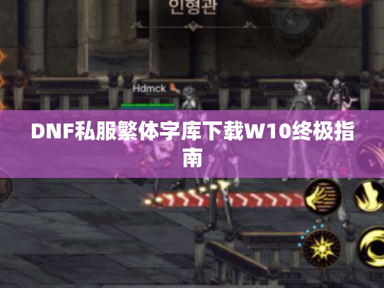 DNF私服繁体字库下载W10终极指南