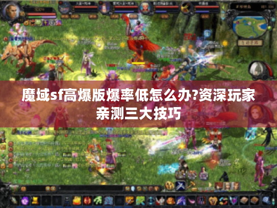 魔域sf高爆版爆率低怎么办?资深玩家亲测三大技巧