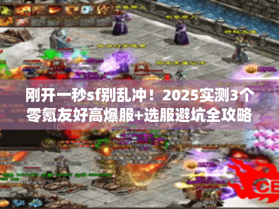 刚开一秒sf别乱冲！2025实测3个零氪友好高爆服+选服避坑全攻略