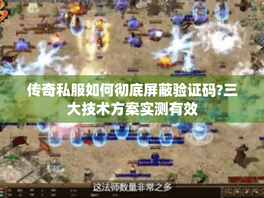 传奇私服如何彻底屏蔽验证码?三大技术方案实测有效