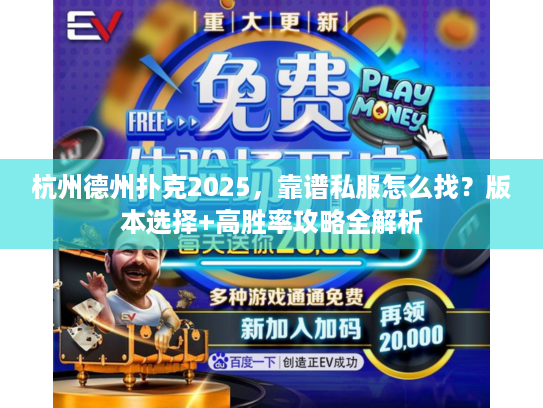 杭州德州扑克2025，靠谱私服怎么找？版本选择+高胜率攻略全解析