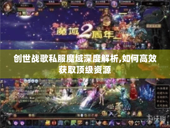 创世战歌私服魔域深度解析,如何高效获取顶级资源
