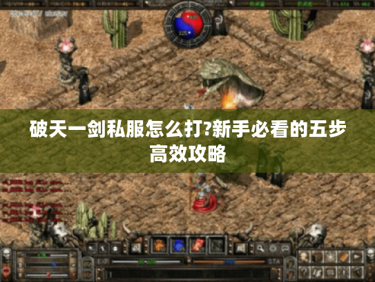 破天一剑私服怎么打?新手必看的五步高效攻略