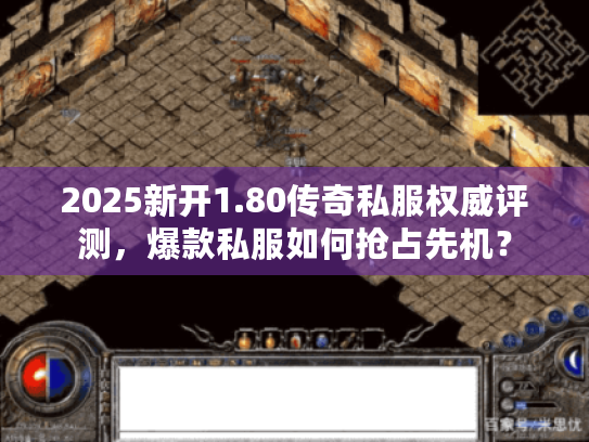 2025新开1.80传奇私服权威评测，爆款私服如何抢占先机？