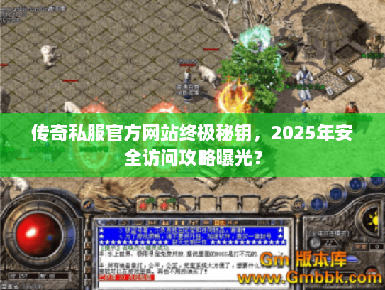 传奇私服官方网站终极秘钥，2025年安全访问攻略曝光？