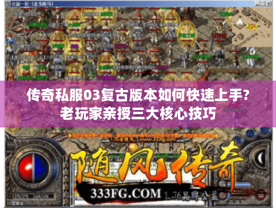 传奇私服03复古版本如何快速上手?老玩家亲授三大核心技巧