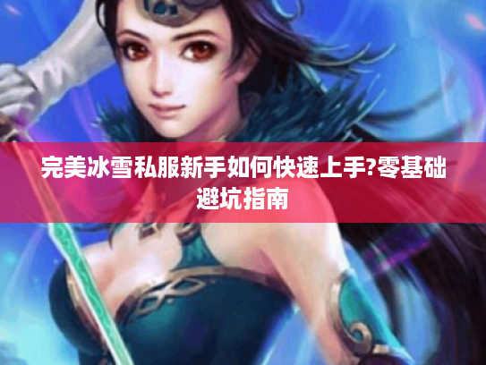 完美冰雪私服新手如何快速上手?零基础避坑指南