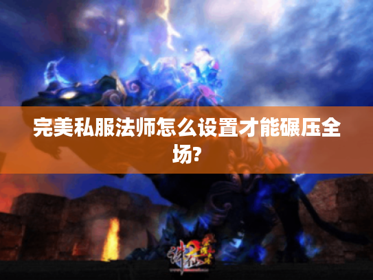 完美私服法师怎么设置才能碾压全场?